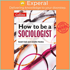Sách - How to be a Sociologist: An Introduction to A Level Sociology by Sarah Cant (UK edition, paperback)