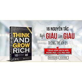 Think and Grow Rich: 16 Nguyên tắc nghĩ giàu làm giàu trong thế kỉ 21 