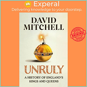 Sách - Unruly - A History of England's Kings and Queens: 'FANTASTIC. VERY, VER by David Mitchell (UK edition, paperback)