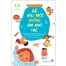 Sách- Để Việc Học Không Làm Khó Trẻ - Phương Pháp Bồi Dưỡng Năng Lực Học Tập Đặc Biệt Từ Chuyên Gia Nhật Bản