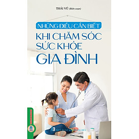 Những Điều Cần Biết Khi Chăm Sóc Sức Khoẻ Gia Đình 