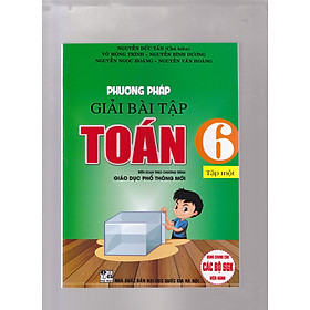 PHƯƠNG PHÁP GIẢI BÀI TẬP TOÁN 6 - TẬP 1 (THEO CHƯƠNG TRÌNH GIÁO DỤC PHỔ THÔNG MỚI)