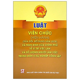 [Download Sách] Luật Viên Chức (Hiện Hành) (Sửa Đổi, Bổ Sung Năm 2019) Và Nghị Định Của Chính Phủ Về Vị Trí Việc Làm Và Số Lượng Người Làm Việc Trong Đơn Vị Sự Nghiệp Công Lập