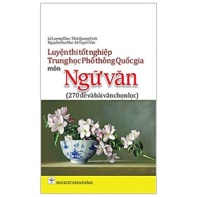 Hình ảnh Luyện Thi Tốt Nghiệp Trung Học Phổ Thông Quốc Gia Môn Ngữ Văn - 270 Đề Và Bài Văn Chọn Lọc