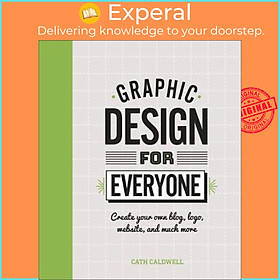 Sách - Graphic Design For Everyone : Understand the Building Blocks so You can  by Cath Caldwell (UK edition, hardcover)