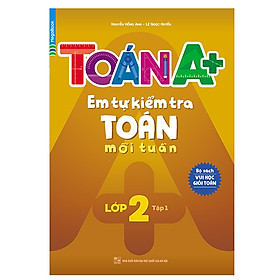 Toán A+ Em Tự Kiểm Tra Toán Mỗi Tuần Lớp 2 Tập 1