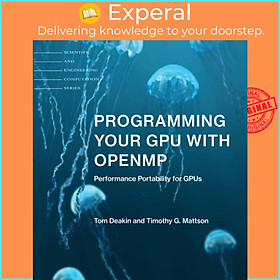 Sách - Programming Your GPU with OpenMP - Performance Portability for GPUs by Tom Deakin (UK edition, paperback)