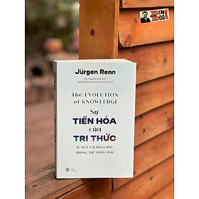 SỰ TIẾN HÓA CỦA TRI THỨC - Jurgen Renn – Phanbook