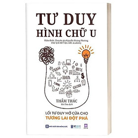 Tư Duy Hình Chữ U - Lối Tư Duy Mở Cửa Cho Tương Lai Đột Phá - Bản Quyền