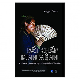 [Download Sách] Bất Chấp Định Mệnh - Phong Tục Tập Quán Của Người Bru-Vân Kiều