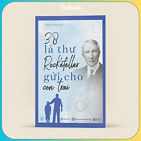 38 lá thư tỷ phú john davison rockefeller gửi cho con trai