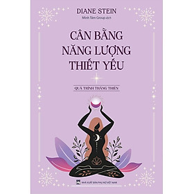 CÂN BẰNG NĂNG LƯỢNG THIẾT YẾU - Diane Stein - Minh Tâm Group dịch - (bìa mềm)
