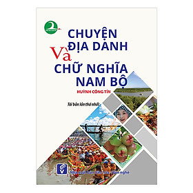 [Download Sách] Chuyện Địa Danh Và Chữ Nghĩa Nam Bộ (Tái Bản Lần 1)