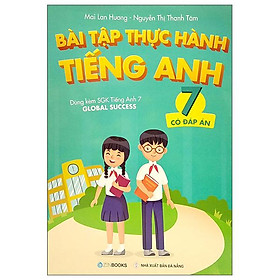 Bài Tập Thực Hành Tiếng Anh 7 (Có Đáp Án) - Dùng Kèm SGK Tiếng Anh 7 Global Success (2022)