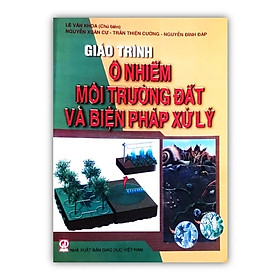 Sách - Giáo Trình Ô Nhiễm Môi Trường Đất Và Biện Pháp Xử Lý (DN)