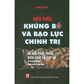 [Download Sách] Hiểu Thấu Khủng Bố Và Bạo Lực Chính Trị - Ra Đời, Phát Triển, Biến Chất Và Sụp Đổ (Sách tham khảo)