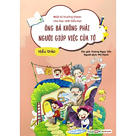 Nhật Kí Trưởng Thành Cho Học Sinh Tiểu Học - Ông Bà Không Phải Người Giúp Việc Của Tớ - Hiếu Thảo (TV) - Học Tỷ Tiểu Đào