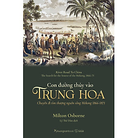 Hình ảnh CON ĐƯỜNG THỦY VÀO TRUNG HOA (Chuyến đi tìm thượng nguồn sông Mekong 1866-1873) - Milton Osborne - Lý Thế Dân - (bìa mềm)