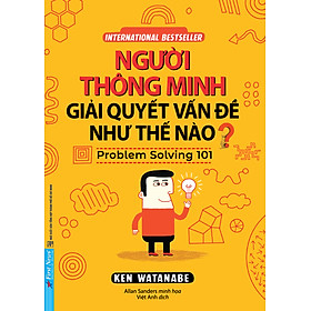 Người Thông Minh Giải Quyết Vấn Đề Như Thế Nào? - Ken Watanabe - Việt Anh dịch - (bìa mềm)