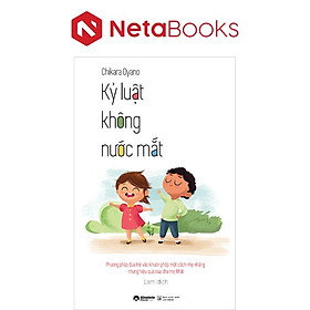 Kỷ Luật Không Nước Mắt - Phương Pháp Đưa Trẻ Vào Khuôn Phép Một Cách Nhẹ Nhàng Nhưng Hiệu Quả Của Cha Mẹ Nhật