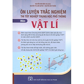 Ôn Luyện Trắc Nghiệm Thi Tốt Nghiệp Trung Học Phổ Thông (năm 2025) Môn Vật Lí - Nguyễn Văn Biên chủ biên, Nguyễn Thị Lâm Quỳnh, Nguyễn Anh Thuấn