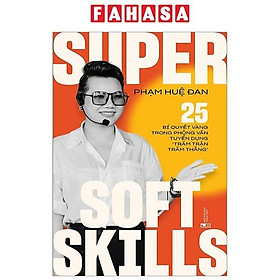 Super Soft Skills - 25 Bí Quyết Vàng Trong Phỏng Vấn Tuyển Dụng “Trăm Trận Trăm Thắng