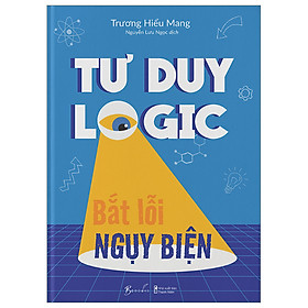 Hình ảnh Cuốn Sách Tư Duy- Kỹ Năng Sống: Tư Duy Logic Bắt Lỗi Nguỵ Biện