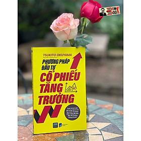 PHƯƠNG PHÁP ĐẦU TƯ CỔ PHIẾU TĂNG TRƯỞNG – Tsukito Okuyama - Nguyễn Cường dịch-  Hanoibooks – NXB Dân Trí