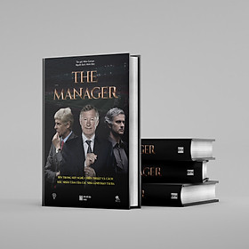 The Manager - Bên trong suy nghĩ, chiến thuật và cách đắc nhân tâm của các nhà lãnh đạo tài ba