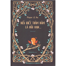 Phạm Lữ Ân - Nếu biết trăm năm là hữu hạn (Bản đặc biệt in 4 màu Bìa mềm)