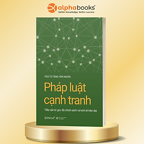 Pháp Luật Cạnh Tranh - Tiếp Cận Từ Góc Độ Chính Sách Và Kinh Tế Hiện Đại - PGS.TS Tăng Văn Nghĩa - Omega Plus - Văn Nghĩa