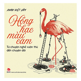 [Download Sách] Hồng Hạc Màu Cam - Từ Chuyện Nghề Vườn Thú Đến Chuyện Đời