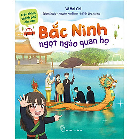 Đến thăm thành phố của em. bắc ninh - ngọt ngào quan họ