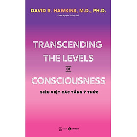 Transcending The Levels Of Consciousness - Siêu Việt Các Tầng Ý Thức - David R. Hawkins, M.D., Ph.D - Phạm Nguyên Trường dịch - (bìa mềm)