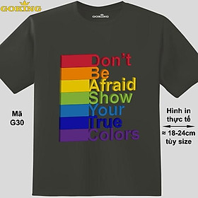 Don't be afraid, show your true colours, mã G30. Áo thun LGBT cho người đồng tính