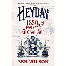 Sách - Heyday: The 1850s and the Dawn of the Global Age by Ben Wilson - History / Nonfiction