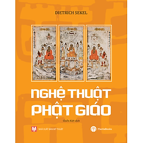 NGHỆ THUẬT PHẬT GIÁO - Dietrich Sekel - Chiến Kiệt dịch – MaiHaBooks