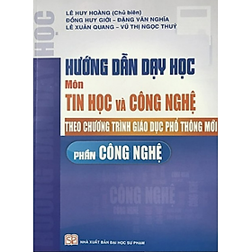 Sách – Hướng Dẫn Dạy Học Môn Tin Học Và Công Nghệ Theo Chương Trình Giáo Dục Phổ Thông Mới (Phần Công Nghệ)