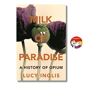 Sách - Milk of Paradise: A History of Opium by Lucy Inglis | History Nonfiction / Bìa cứng