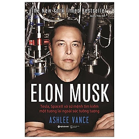 Sách – Elon Musk: Tesla, Spacex Và Sứ Mệnh Tìm Kiếm Một Tương Lai Ngoài Sức Tưởng Tượng (Tái Bản 2020)