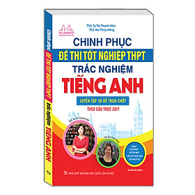 [Download Sách] Chinh Phục Đề Thi Tốt Nghiệp THPT Trắc Nghiệm Tiếng Anh (Luyện Tập 30 Đề Then Chốt Theo Cấu Trúc 2017) (Tái Bản 01)