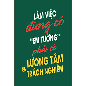 TRANH TREO TƯỜNG LÀM VIỆC ĐỪNG CÓ EM TƯỞNG PHẢI CÓ LƯƠNG TÂM VÀ TRÁCH NHIỆM