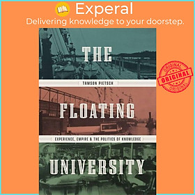 Sách - The Floating University - Experience, Empire, and the Politics of Knowl by Tamson Pietsch (UK edition, hardcover)