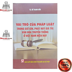 Sách - Vai trò của pháp luật trong giữ gìn phát huy giá trị văn hóa truyền thống ở Việt Nam hiện nay