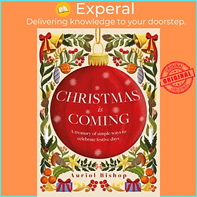 Sách - Christmas is Coming - A treasury of simple ways to celebrate festive day by Auriol Bishop (UK edition, hardcover)