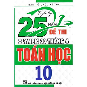 Sách - Tuyển tập 25 năm đề thi Olympic 30 tháng 4 Toán học 10 (1998 - 2019)