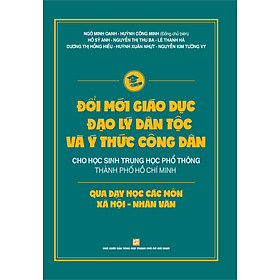 Đổi Mới Giáo Dục Đạo Lý Dân Tộc Và Ý Thức Công Dân Cho Học Sinh Trung Học Phổ Thông Thành Phố Hồ Chí Minh Qua Các Môn Xã Hội - Nhân Văn