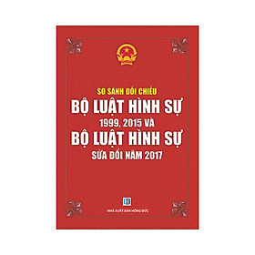 Nơi bán So Sánh Đối Chiếu Bộ Luật Hình Sự 1999, 2015 Và Bộ Luật Hình Sự Sửa Đổi 2017 - Giá Từ -1đ