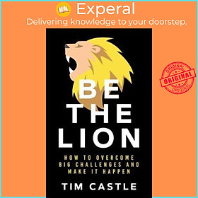 Sách - Be The Lion : How To Overcome Big Challenges And Make It Happen by Tim Castle (US edition, paperback)