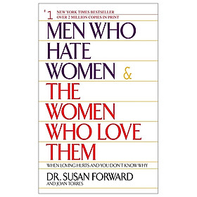 Men Who Hate Women And The Women Who Love Them : When Loving Hurts And You Don't Know Why